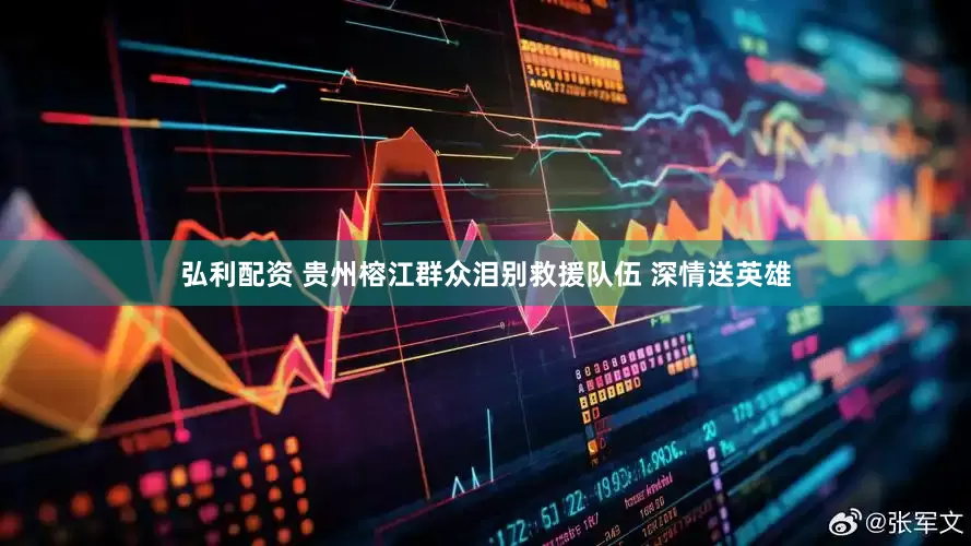 弘利配资 贵州榕江群众泪别救援队伍 深情送英雄