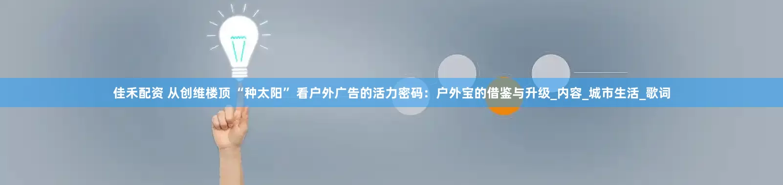 佳禾配资 从创维楼顶 “种太阳” 看户外广告的活力密码：户外宝的借鉴与升级_内容_城市生活_歌词