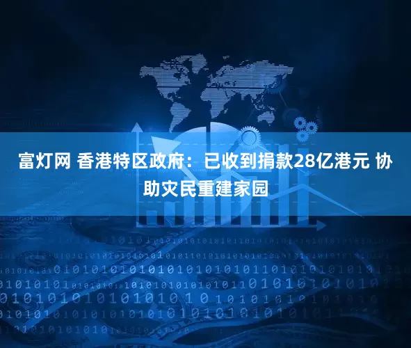 富灯网 香港特区政府:已收到捐款28亿港元 协助灾民重建家园